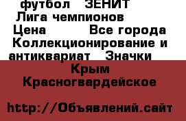 1.1) футбол : ЗЕНИТ 08-09 Лига чемпионов  № 13 › Цена ­ 590 - Все города Коллекционирование и антиквариат » Значки   . Крым,Красногвардейское